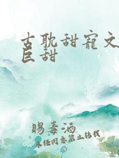 古耽甜宠文推荐巨甜
