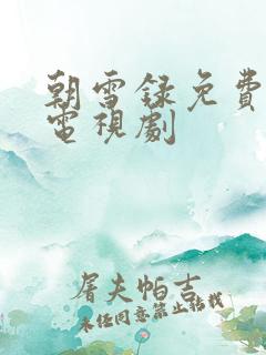 朝雪录免费全集电视剧