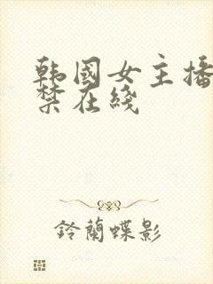 韩国女主播19禁在线