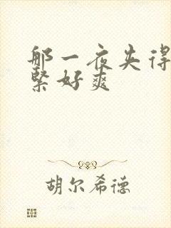 那一夜夹得我好紧好爽