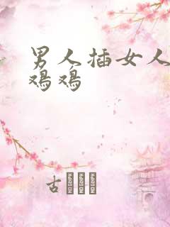 男人插女人的小鸡鸡