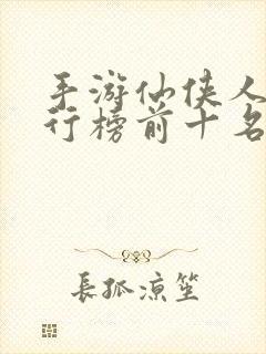 手游仙侠人气排行榜前十名