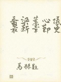 乔梁叶心仪小说最新章节更新