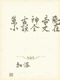 万古神帝飞天鱼小说全文在线阅读