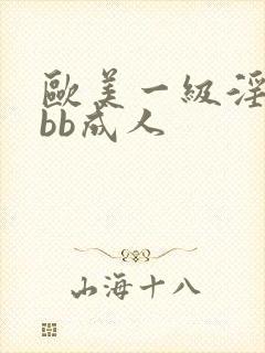 欧美一级淫片bbb成人