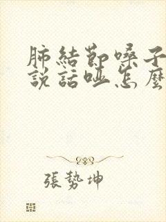肺结节嗓子有痰说话哑怎么办
