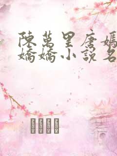 陈万里唐嫣然宋娇娇小说名