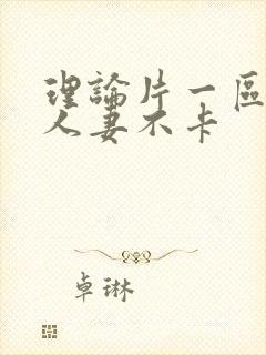 理论片一区二区人妻不卡