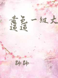 黄色一级大片干逼逼