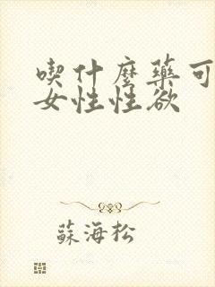 吃什么药可提高女性性欲