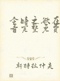 今时之欲在线观看完整免费高清电影