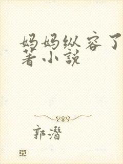 妈妈纵容了我原著小说