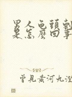 男人龟头刺痛感是怎么回事