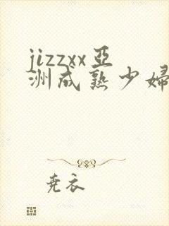 jizzxx亚洲成熟少妇