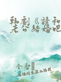 韩剧《请和我的老公结婚吧》日剧