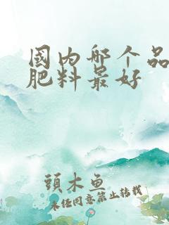国内哪个品牌的肥料最好