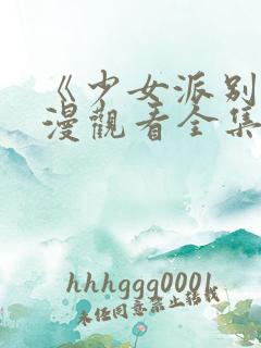 《少女派别》动漫观看全集免费
