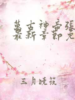 万古神帝张若尘最新章节免费阅读无弹窗