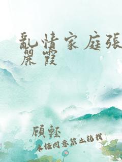 乱情家庭张爽王丽霞