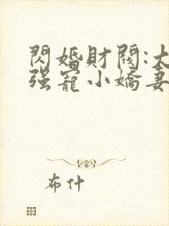闪婚财阀:大叔强宠小娇妻正版