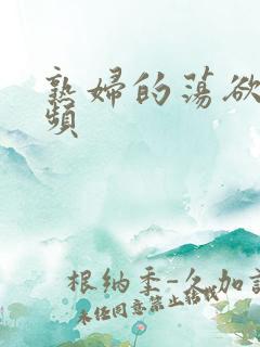 熟妇的荡欲 视频