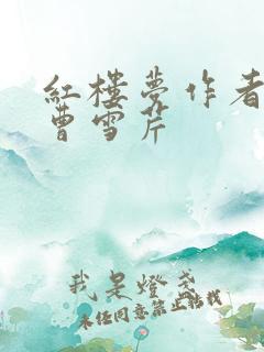 红楼梦作者不是曹雪芹