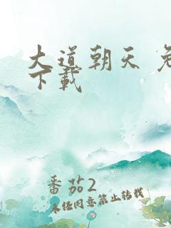 大道朝天 免费下载