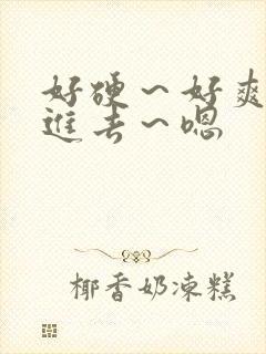 好硬～好爽～别进去～嗯