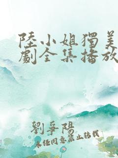 陆小姐独美后短剧全集播放