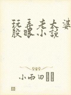 玩弄老太婆的屁股眼小说