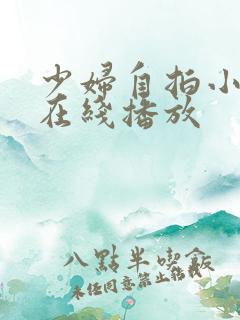 少妇自拍小视频在线播放