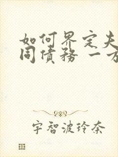 如何界定夫妻共同债务 一方不知情