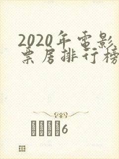 2020年电影票房排行榜前十名
