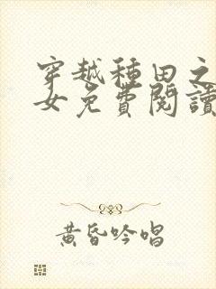穿越种田之贫家女免费阅读全文
