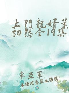 上门龙婿叶辰萧初然全19集正版
