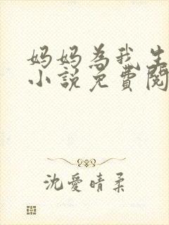 妈妈为我生孩子小说免费阅读全文
