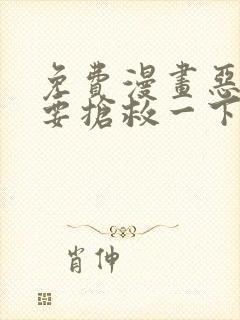 免费漫画恶人想要抢救一下