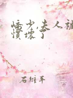 峤少,夫人被你惯坏了