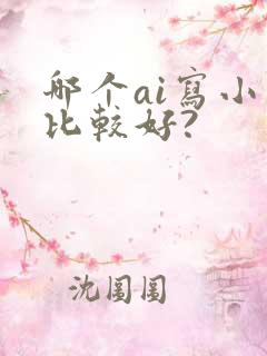 哪个ai写小说比较好?