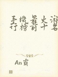 手机最火游戏排行榜前十名