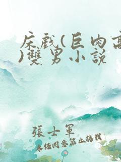 床戏(巨肉高h)双男小说