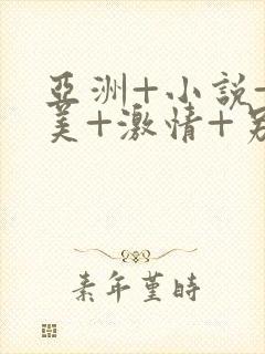 亚洲+小说+欧美+激情+另类