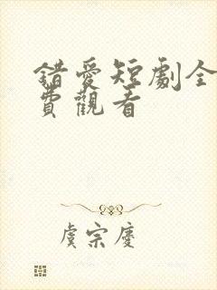 错爱短剧全集免费观看