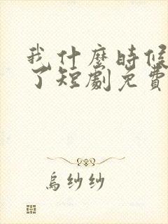 我什么时候无敌了短剧免费观看