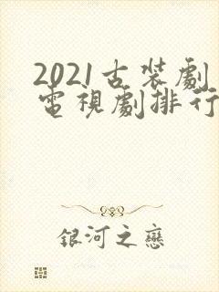 2021古装剧电视剧排行榜前十名