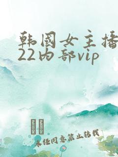 韩国女主播2022内部vip
