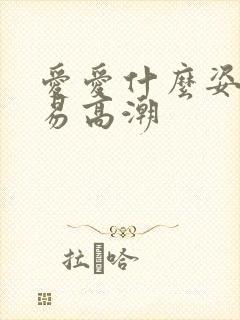 爱爱什么姿势容易高潮