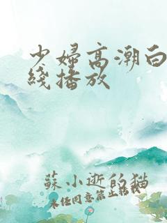 少妇高潮白浆在线播放