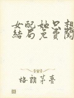 女配她只想被渣结局免费阅读全文