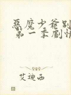 恶魔少爷别吻我 第一季剧情介绍